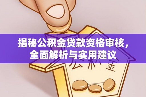 松北揭秘公积金贷款资格审核，全面解析与实用建议
