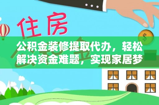 松北公积金装修提取代办，轻松解决资金难题，实现家居梦想