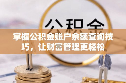 松北掌握公积金账户余额查询技巧，让财富管理更轻松