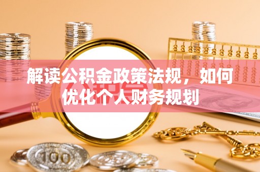 松北解读公积金政策法规，如何优化个人财务规划