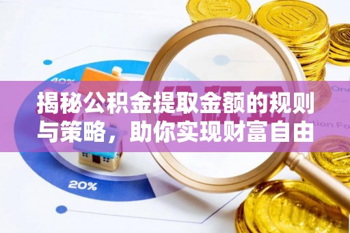 松北揭秘公积金提取金额的规则与策略，助你实现财富自由