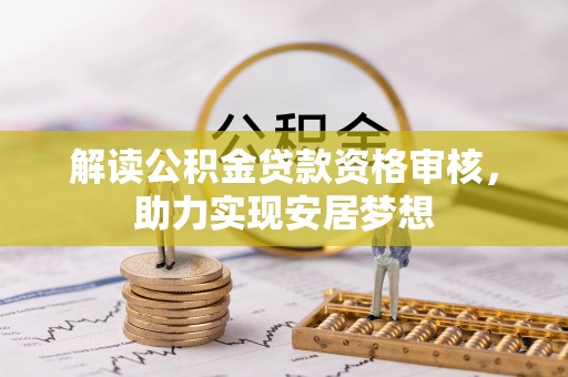 松北解读公积金贷款资格审核，助力实现安居梦想
