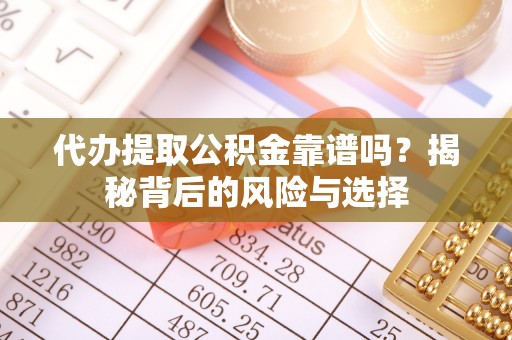 松北代办提取公积金靠谱吗？揭秘背后的风险与选择