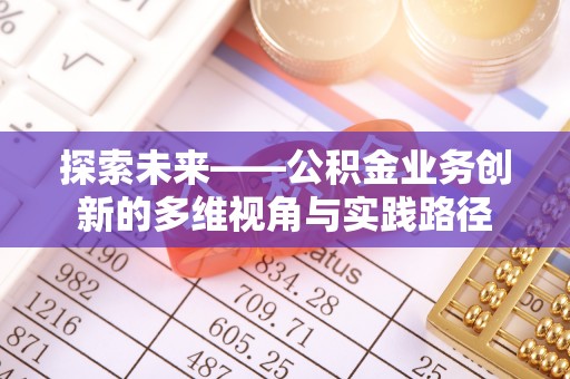 松北探索未来——公积金业务创新的多维视角与实践路径