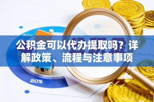 松北公积金可以代办提取吗？详解政策、流程与注意事项