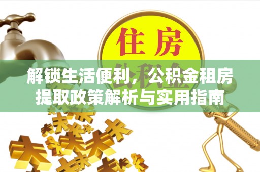 松北解锁生活便利，公积金租房提取政策解析与实用指南