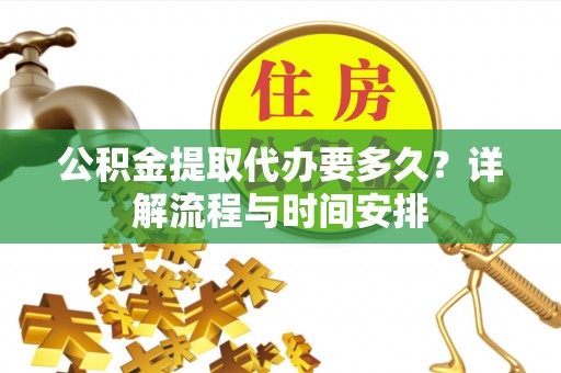 松北公积金提取代办要多久？详解流程与时间安排