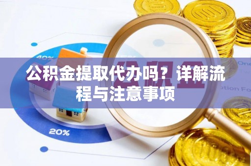 松北公积金提取代办吗？详解流程与注意事项