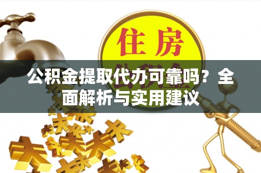 松北公积金提取代办可靠吗？全面解析与实用建议