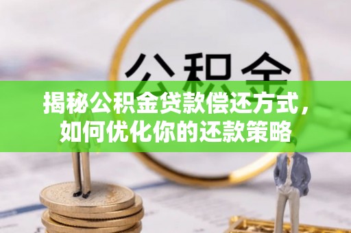 松北揭秘公积金贷款偿还方式，如何优化你的还款策略