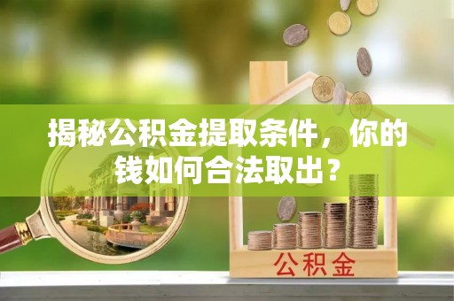 松北揭秘公积金提取条件，你的钱如何合法取出？