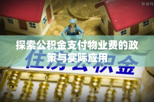 松北探索公积金支付物业费的政策与实际应用