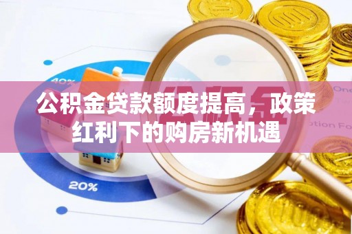 松北公积金贷款额度提高，政策红利下的购房新机遇
