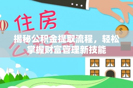 松北揭秘公积金提取流程，轻松掌握财富管理新技能
