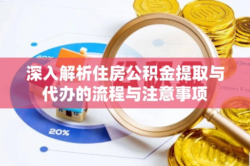 松北深入解析住房公积金提取与代办的流程与注意事项