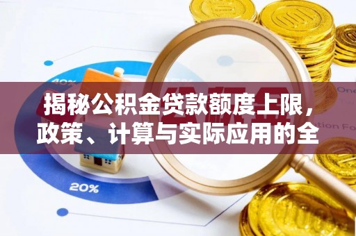 松北揭秘公积金贷款额度上限，政策、计算与实际应用的全面解析