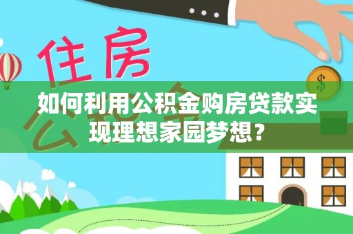 松北如何利用公积金购房贷款实现理想家园梦想？
