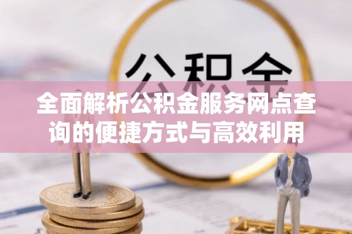 松北全面解析公积金服务网点查询的便捷方式与高效利用