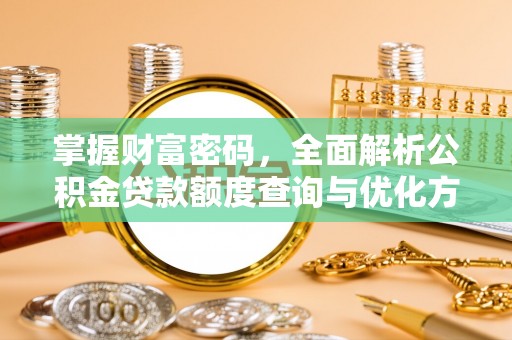 松北掌握财富密码，全面解析公积金贷款额度查询与优化方案