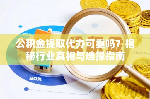 松北公积金提取代办可靠吗？揭秘行业真相与选择指南
