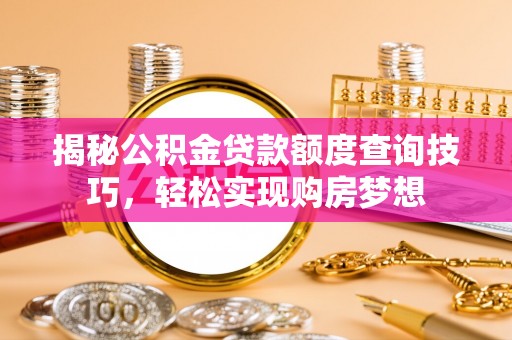 松北揭秘公积金贷款额度查询技巧，轻松实现购房梦想