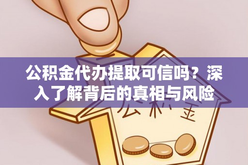 松北公积金代办提取可信吗？深入了解背后的真相与风险