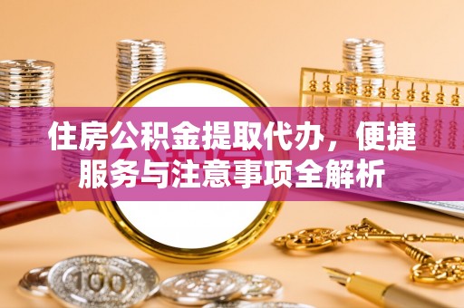 松北住房公积金提取代办，便捷服务与注意事项全解析