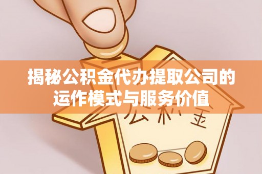 松北揭秘公积金代办提取公司的运作模式与服务价值