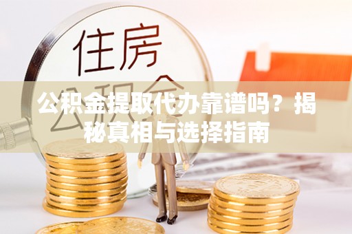 松北公积金提取代办靠谱吗？揭秘真相与选择指南