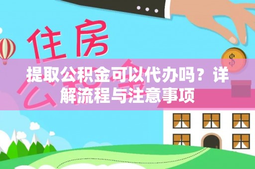 松北提取公积金可以代办吗？详解流程与注意事项