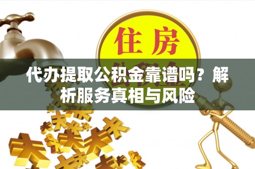 松北代办提取公积金靠谱吗？解析服务真相与风险