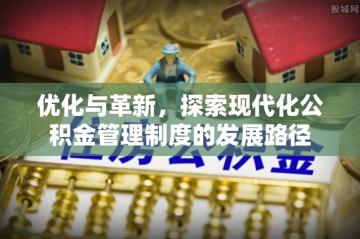 松北优化与革新，探索现代化公积金管理制度的发展路径