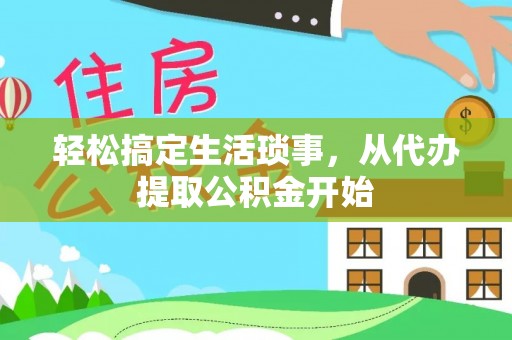 松北轻松搞定生活琐事，从代办提取公积金开始
