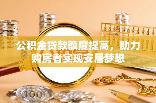 松北公积金贷款额度提高，助力购房者实现安居梦想