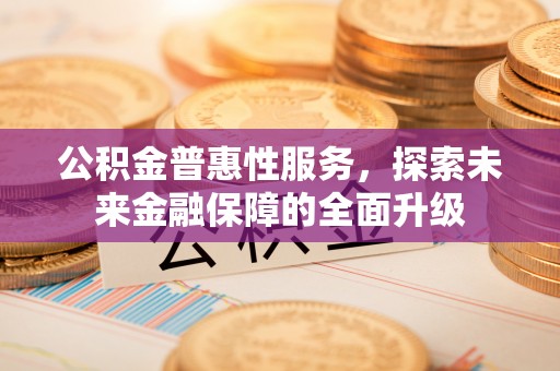 松北公积金普惠性服务，探索未来金融保障的全面升级