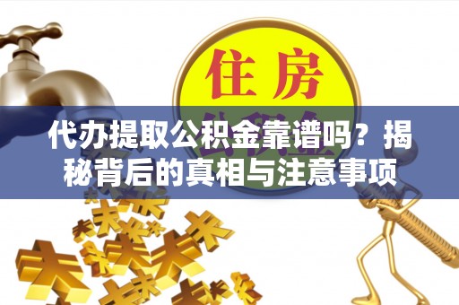 松北代办提取公积金靠谱吗？揭秘背后的真相与注意事项