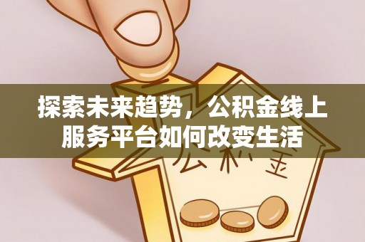 松北探索未来趋势，公积金线上服务平台如何改变生活
