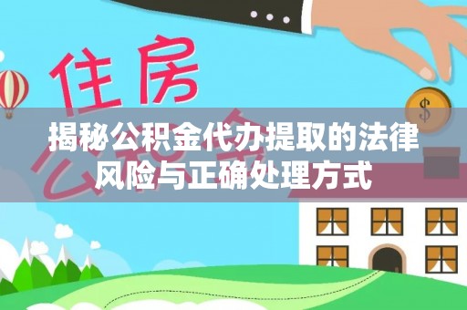 松北揭秘公积金代办提取的法律风险与正确处理方式