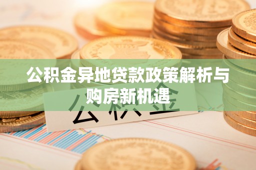 松北公积金异地贷款政策解析与购房新机遇