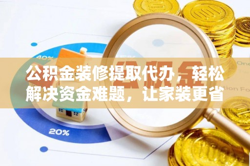 松北公积金装修提取代办，轻松解决资金难题，让家装更省心