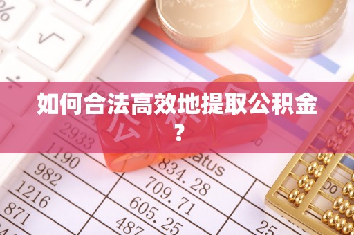 松北如何合法高效地提取公积金？