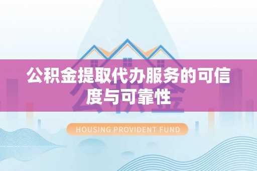 松北公积金提取代办服务的可信度与可靠性